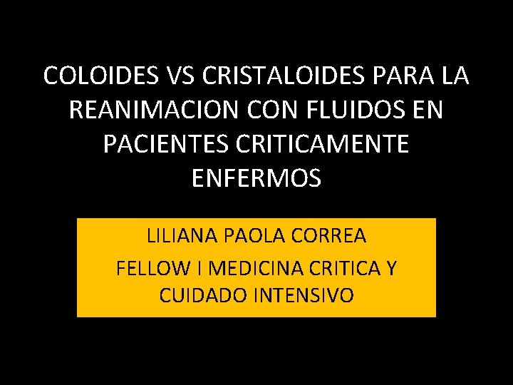 COLOIDES VS CRISTALOIDES PARA LA REANIMACION CON FLUIDOS EN PACIENTES CRITICAMENTE ENFERMOS LILIANA PAOLA