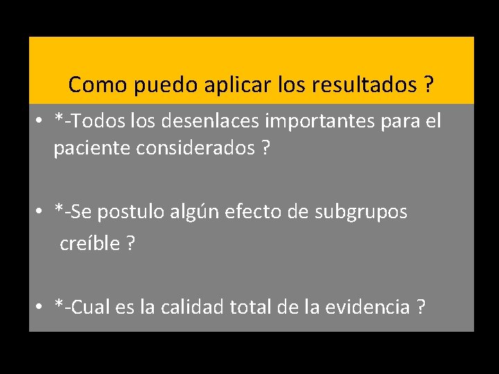 Como puedo aplicar los resultados ? • *-Todos los desenlaces importantes para el paciente