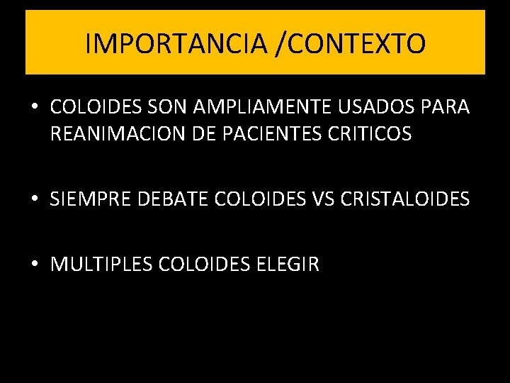 IMPORTANCIA /CONTEXTO • COLOIDES SON AMPLIAMENTE USADOS PARA REANIMACION DE PACIENTES CRITICOS • SIEMPRE