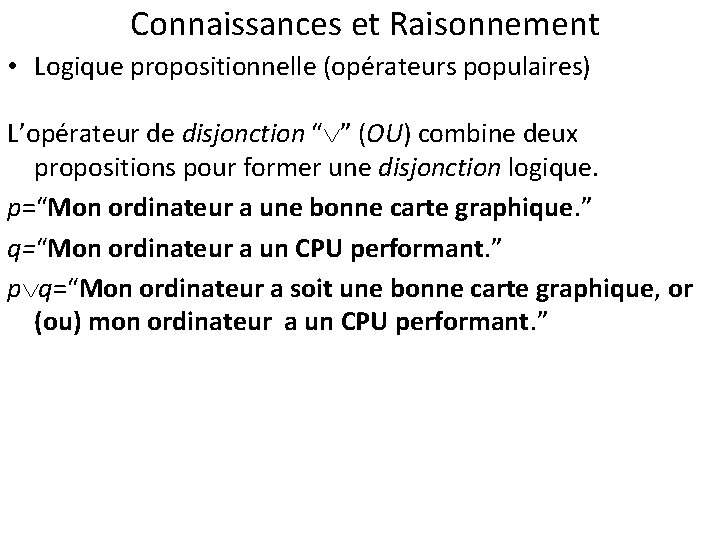 Connaissances et Raisonnement • Logique propositionnelle (opérateurs populaires) L’opérateur de disjonction “ ” (OU)