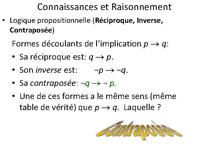 Connaissances et Raisonnement • Logique propositionnelle (Réciproque, Inverse, Contraposée) Formes découlants de l’implication p