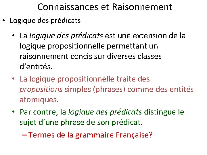 Connaissances et Raisonnement • Logique des prédicats • La logique des prédicats est une