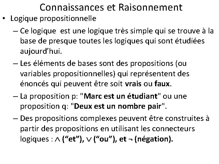 Connaissances et Raisonnement • Logique propositionnelle – Ce logique est une logique très simple