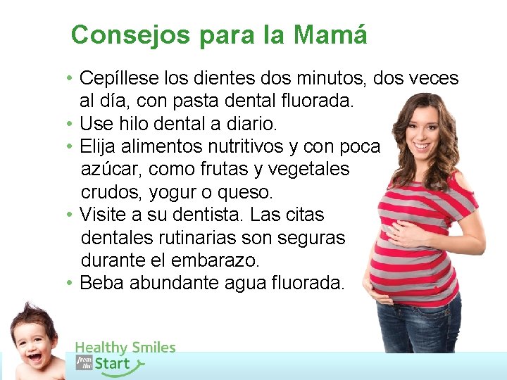Consejos para la Mamá • Cepíllese los dientes dos minutos, dos veces al día,