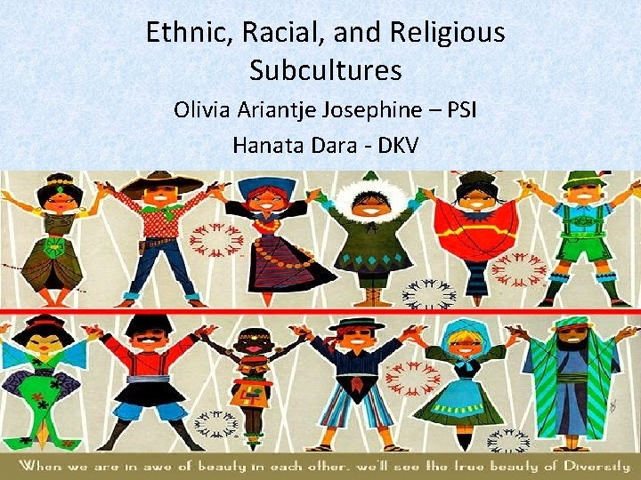 Ethnic, Racial, and Religious Subcultures Olivia Ariantje Josephine – PSI Hanata Dara - DKV