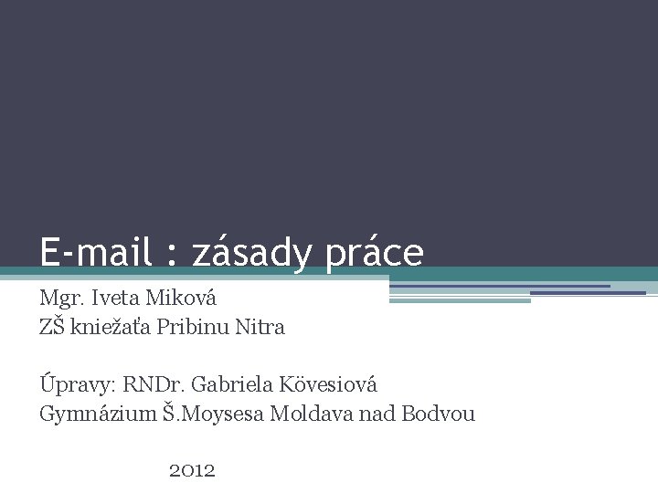 E-mail : zásady práce Mgr. Iveta Miková ZŠ kniežaťa Pribinu Nitra Úpravy: RNDr. Gabriela