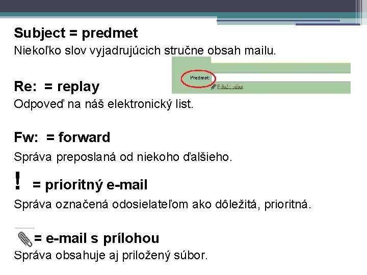 Subject = predmet Niekoľko slov vyjadrujúcich stručne obsah mailu. Re: = replay Odpoveď na