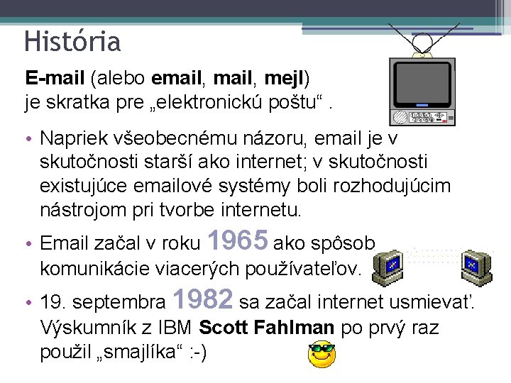 História E-mail (alebo email, mejl) je skratka pre „elektronickú poštu“. • Napriek všeobecnému názoru,