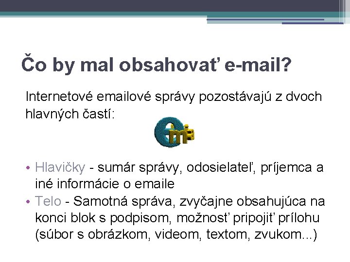 Čo by mal obsahovať e-mail? Internetové emailové správy pozostávajú z dvoch hlavných častí: •