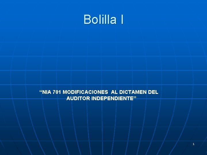 Bolilla I “NIA 701 MODIFICACIONES AL DICTAMEN DEL AUDITOR INDEPENDIENTE” 1 