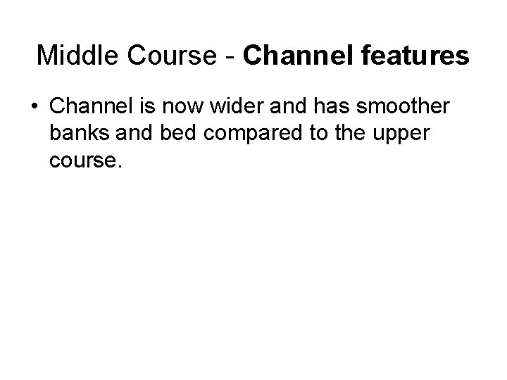 Middle Course - Channel features • Channel is now wider and has smoother banks