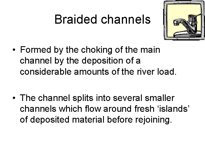 Braided channels • Formed by the choking of the main channel by the deposition
