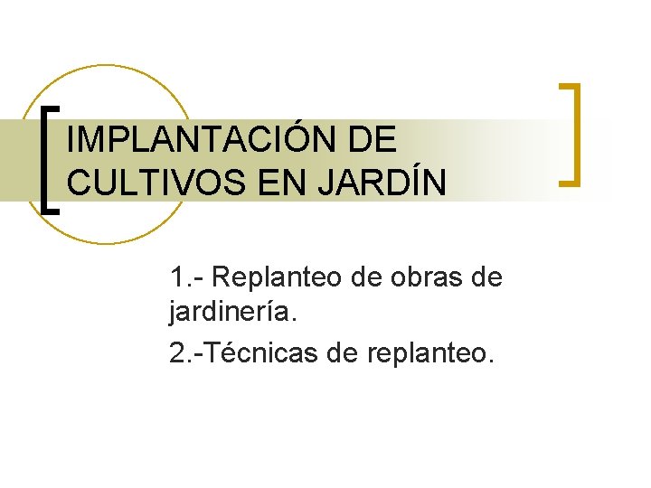 IMPLANTACIÓN DE CULTIVOS EN JARDÍN 1. - Replanteo de obras de jardinería. 2. -Técnicas IMPLANTACIÓN DE CULTIVOS EN JARDÍN 1. - Replanteo de obras de jardinería. 2. -Técnicas