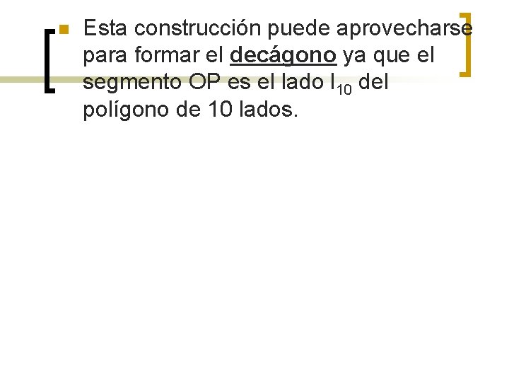 n Esta construcción puede aprovecharse para formar el decágono ya que el segmento OP n Esta construcción puede aprovecharse para formar el decágono ya que el segmento OP