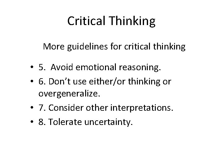 Critical Thinking More guidelines for critical thinking • 5. Avoid emotional reasoning. • 6.