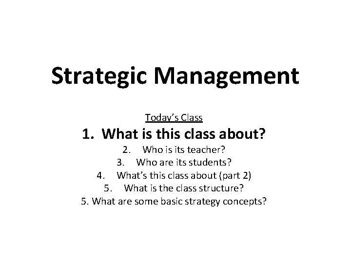 Strategic Management Today’s Class 1. What is this class about? 2. Who is its