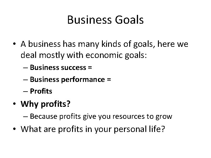 Business Goals • A business has many kinds of goals, here we deal mostly