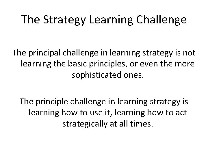 The Strategy Learning Challenge The principal challenge in learning strategy is not learning the