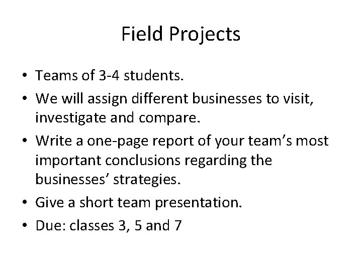 Field Projects • Teams of 3 -4 students. • We will assign different businesses