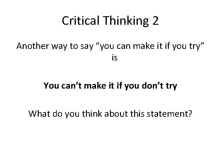 Critical Thinking 2 Another way to say “you can make it if you try”
