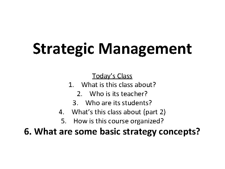 Strategic Management Today’s Class 1. What is this class about? 2. Who is its