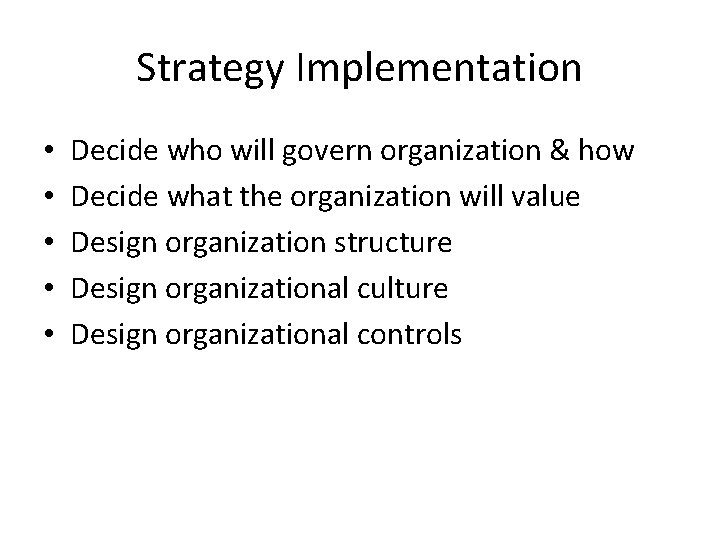 Strategy Implementation • • • Decide who will govern organization & how Decide what