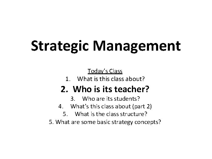 Strategic Management 1. Today’s Class What is this class about? 2. Who is its
