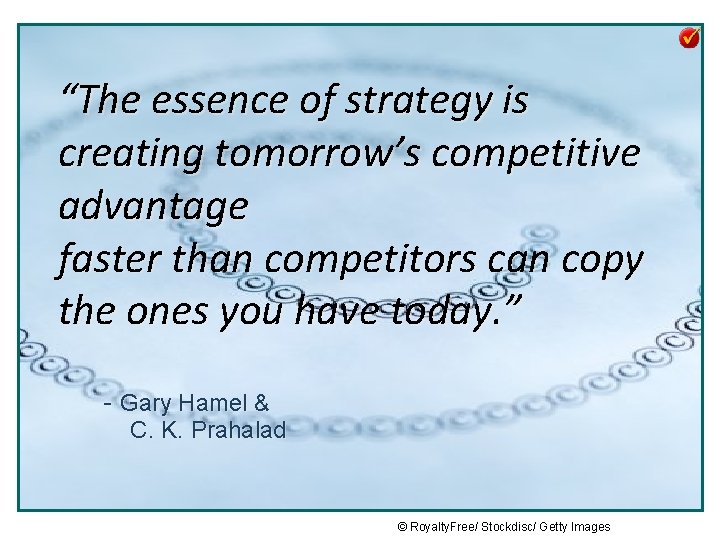 “The essence of strategy is creating tomorrow’s competitive advantage faster than competitors can copy