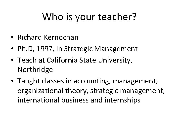 Who is your teacher? • Richard Kernochan • Ph. D, 1997, in Strategic Management