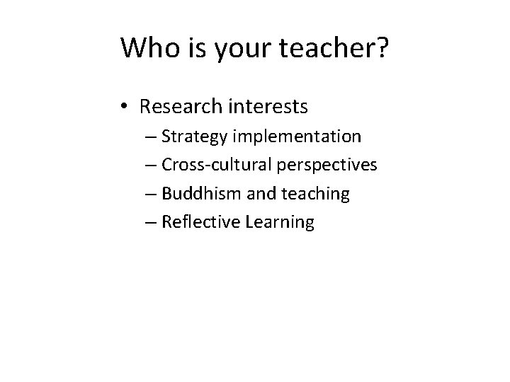 Who is your teacher? • Research interests – Strategy implementation – Cross-cultural perspectives –
