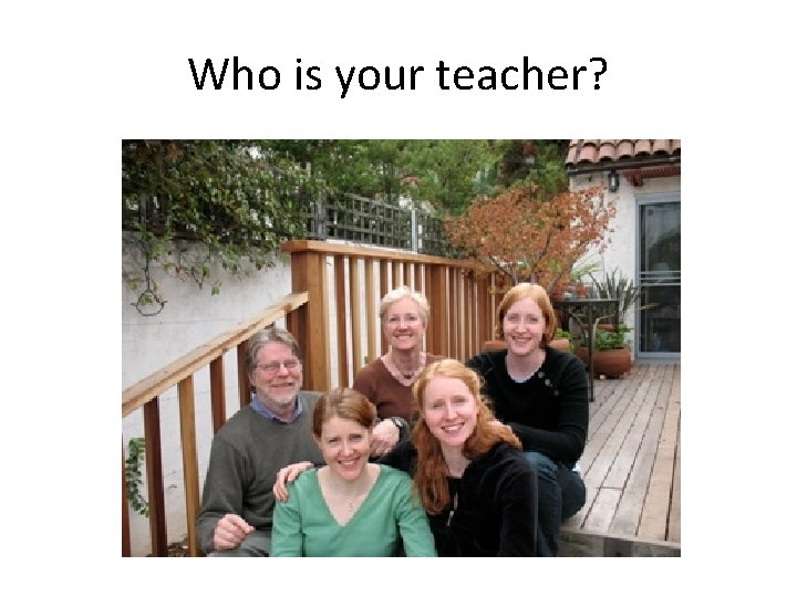 Who is your teacher? 
