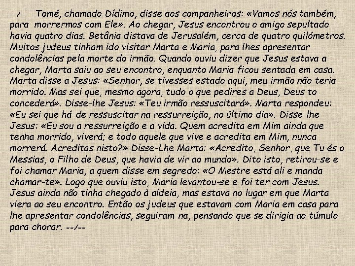 Tomé, chamado Dídimo, disse aos companheiros: «Vamos nós também, para morrermos com Ele» .