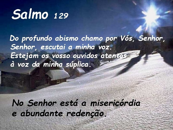 Salmo 129 Do profundo abismo chamo por Vós, Senhor, escutai a minha voz. Estejam Salmo 129 Do profundo abismo chamo por Vós, Senhor, escutai a minha voz. Estejam