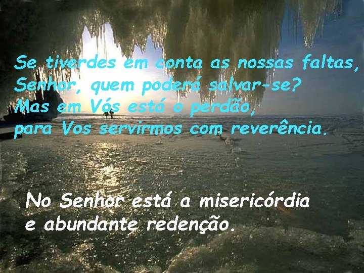 Se tiverdes em conta as nossas faltas, Senhor, quem poderá salvar-se? Mas em Vós