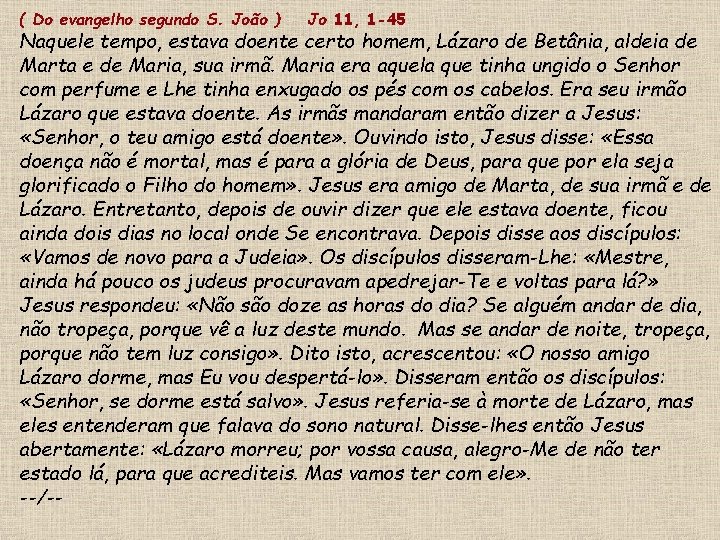 ( Do evangelho segundo S. João ) Jo 11, 1 -45 Naquele tempo, estava