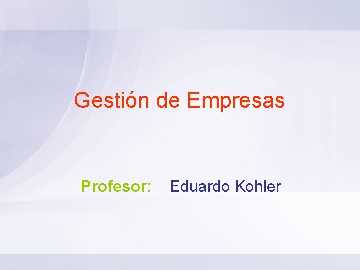 Gestión de Empresas Profesor: Eduardo Kohler 