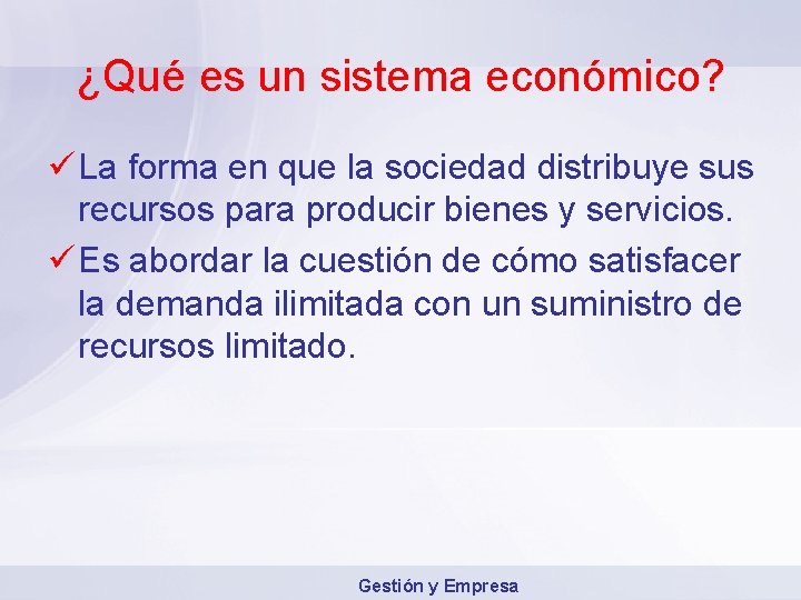 ¿Qué es un sistema económico? ü La forma en que la sociedad distribuye sus