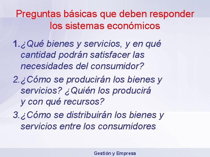 Preguntas básicas que deben responder los sistemas económicos 1. ¿Qué bienes y servicios, y