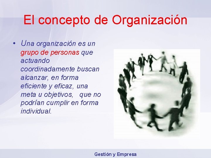 El concepto de Organización • Una organización es un grupo de personas que actuando