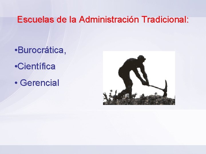 Escuelas de la Administración Tradicional: • Burocrática, • Científica • Gerencial 