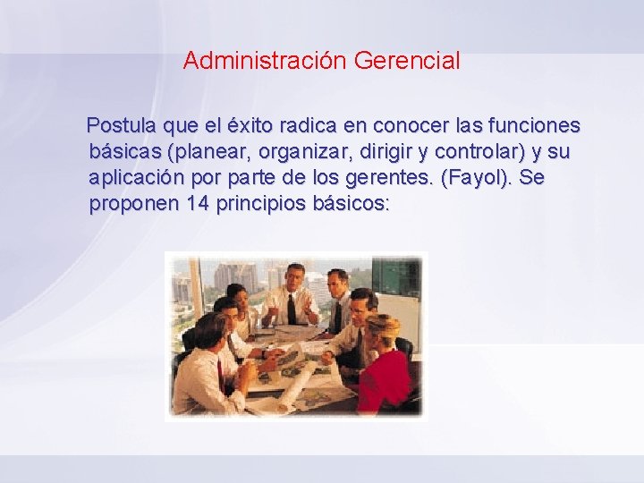 Administración Gerencial Postula que el éxito radica en conocer las funciones básicas (planear, organizar,