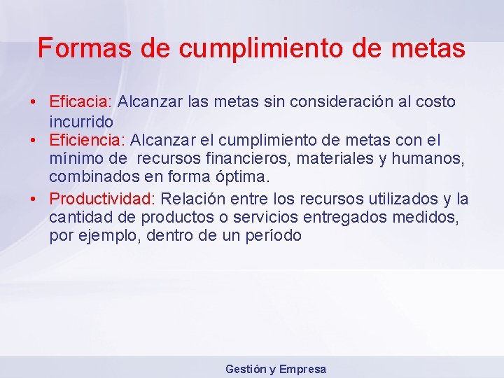 Formas de cumplimiento de metas • Eficacia: Alcanzar las metas sin consideración al costo