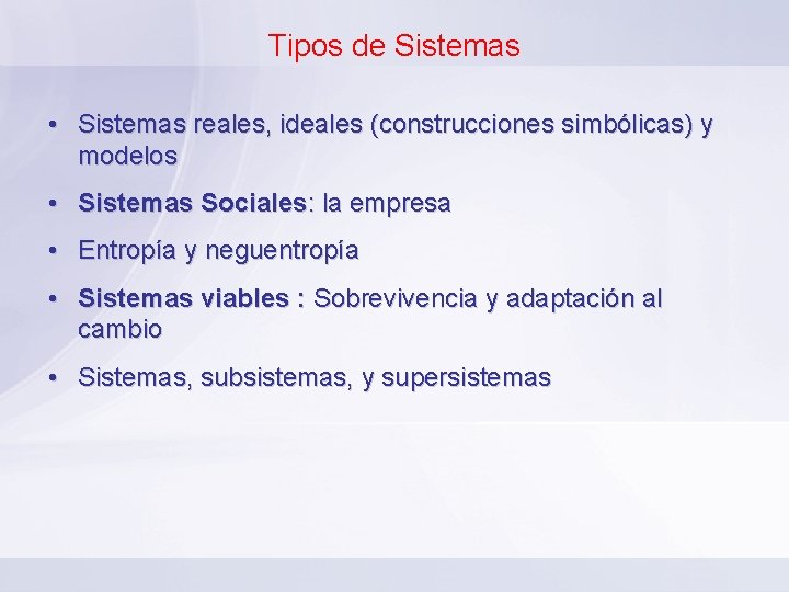 Tipos de Sistemas • Sistemas reales, ideales (construcciones simbólicas) y modelos • Sistemas Sociales: