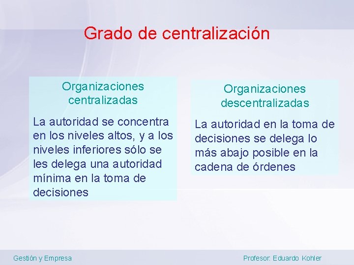 Grado de centralización Organizaciones centralizadas Organizaciones descentralizadas La autoridad se concentra en los niveles