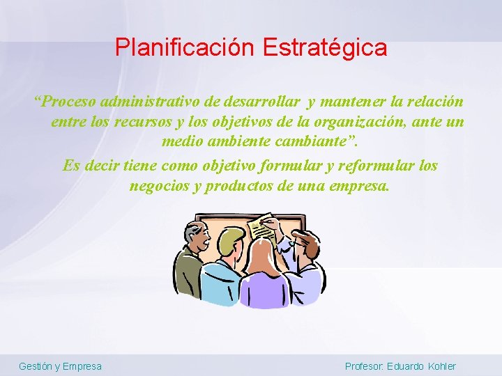 Planificación Estratégica “Proceso administrativo de desarrollar y mantener la relación entre los recursos y