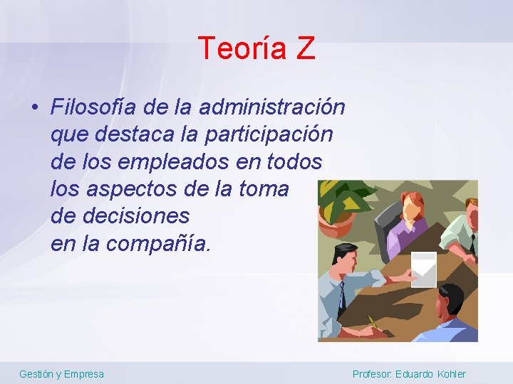 Teoría Z • Filosofía de la administración que destaca la participación de los empleados