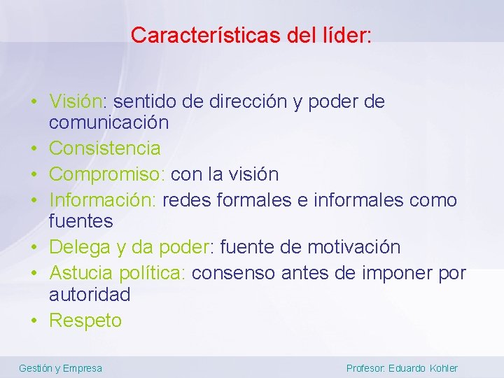 Características del líder: • Visión: sentido de dirección y poder de comunicación • Consistencia