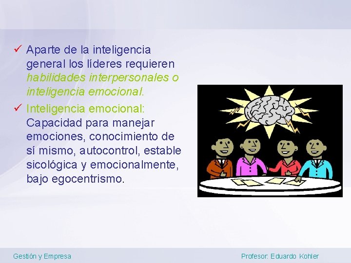 ü Aparte de la inteligencia general los líderes requieren habilidades interpersonales o inteligencia emocional.