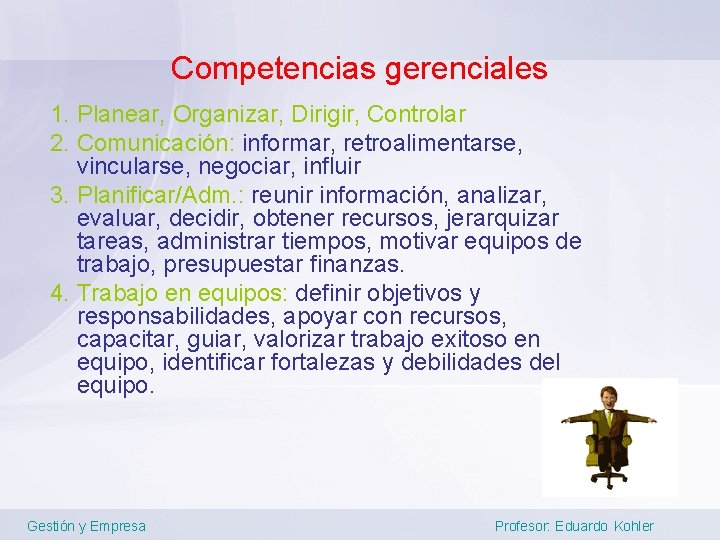 Competencias gerenciales 1. Planear, Organizar, Dirigir, Controlar 2. Comunicación: informar, retroalimentarse, vincularse, negociar, influir