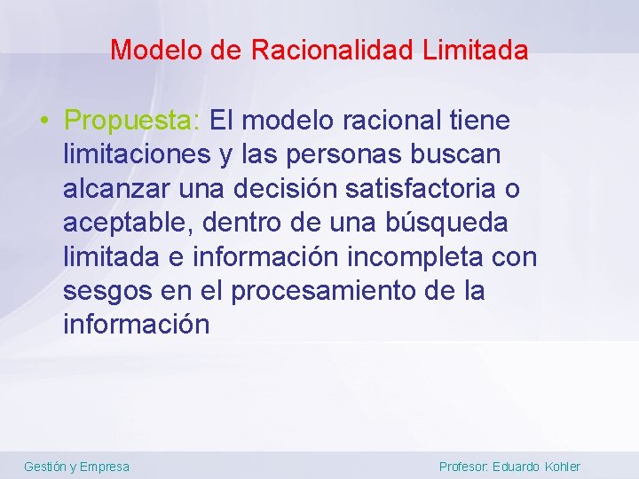 Modelo de Racionalidad Limitada • Propuesta: El modelo racional tiene limitaciones y las personas